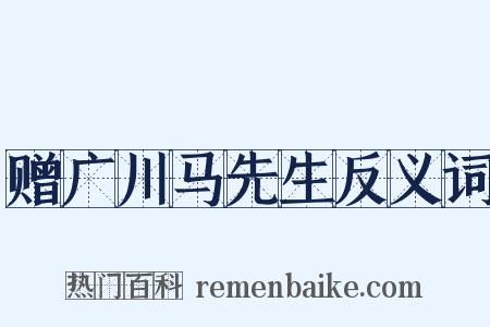赠广川马先生反义词是什么意思的图片